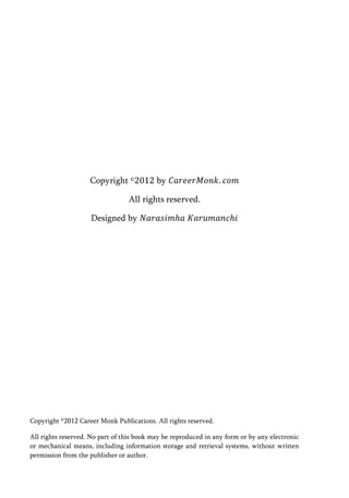 Copyright ©            by

                                 All rights reserved.

                    Designed by




Copyright ©2012 Career Monk Publications. All rights reserved.

All rights reserved. No part of this book may be reproduced in any form or by any electronic
or mechanical means, including information storage and retrieval systems, without written
permission from the publisher or author.
 
