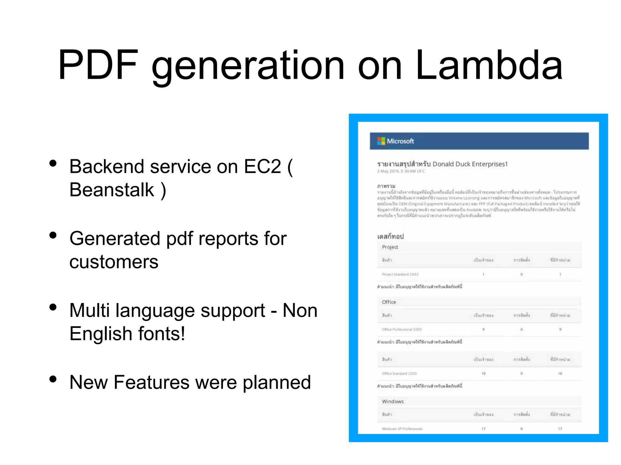 PDF generation on Lambda
• Backend service on EC2 (
Beanstalk )
• Generated pdf reports for
customers
• Multi language support - Non
English fonts!
• New Features were planned
 