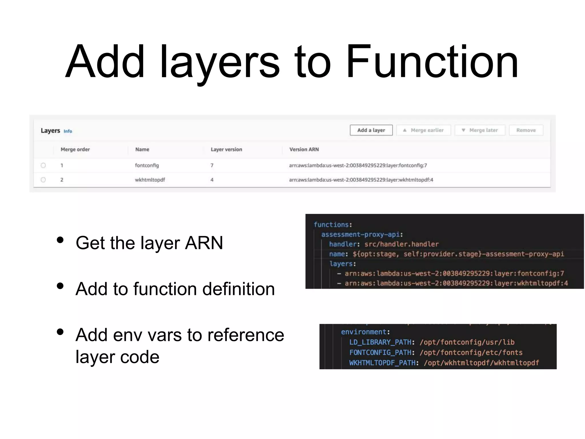 Add layers to Function
• Get the layer ARN
• Add to function definition
• Add env vars to reference
layer code
 