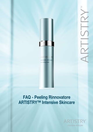 FAQ - Peeling Rinnovatore
ARTISTRY™ Intensive Skincare




          1
 