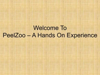 Welcome To
PeelZoo – A Hands On Experience
 
