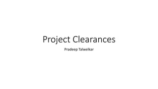 Project Clearances
Pradeep Talwelkar
 