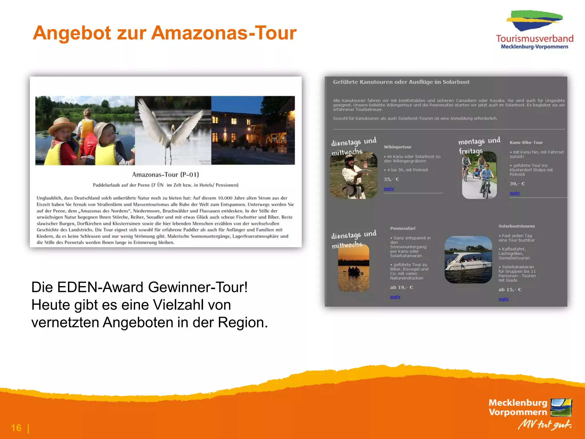Angebot zur Amazonas-Tour




       Die EDEN-Award Gewinner-Tour!
       Heute gibt es eine Vielzahl von
       vernetzten Angeboten in der Region.




16 |
 