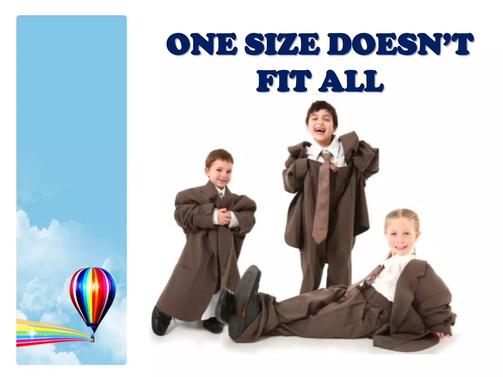 ONE SIZE DOESN’T
     FIT ALL
 