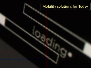 Mobility solutions for Today
 