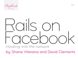 by Shane Vitarana and David Clements
$9
Hooking into the network
Rails on
Facebook
 