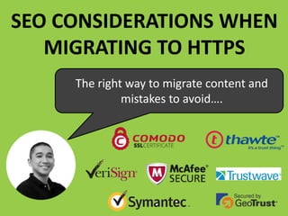 SEO CONSIDERATIONS WHEN
MIGRATING TO HTTPS
The right way to migrate content and
mistakes to avoid….
 