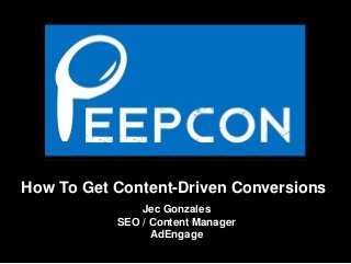 Text
How To Get Content-Driven Conversions
Jec Gonzales
SEO / Content Manager
AdEngage
 