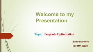 Welcome to my
Presentation
Topic : Peephole Optimization
Samrin Ahmed
ID: 011142021
 