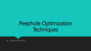 Peephole Optimization
Techniques
By : GARISHMA BHATIA
 
