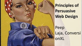 Principles of
Persuasive
Web Design
Peep
Laja, Conversi
onXL

 