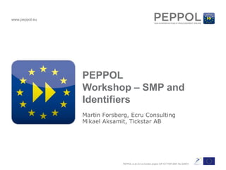 PEPPOLWorkshop – SMP and Identifiers Martin Forsberg, Ecru Consulting Mikael Aksamit, Tickstar AB 