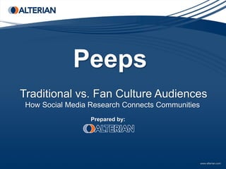 Peeps
Traditional vs. Fan Culture Audiences
 How Social Media Research Connects Communities
                  Prepared by:
 