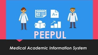 PEEPUL
Medical Academic Information System
 