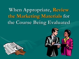 When Appropriate,  Review the Marketing Materials  for the Course Being Evaluated 