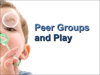 Peer Groups and Play 