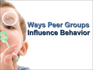 Ways Peer Groups Influence Behavior 