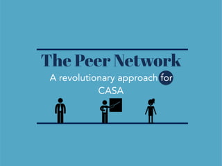 The Peer Network  
A revolutionary approach for
CASA
 