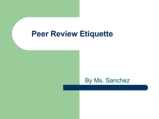 Peer Review Etiquette By Ms. Sanchez 