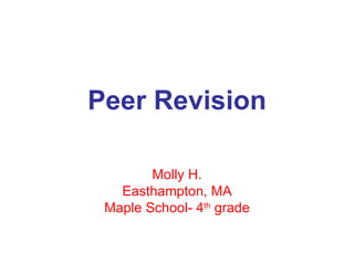Peer Revision Molly H. Easthampton, MA Maple School- 4 th  grade 