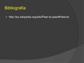 Bibliografía


http://es.wikipedia.org/wiki/Peer-to-peer#Historia

 