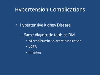 Hypertension Complications Hypertensive Kidney Disease Same diagnostic tools as DM Microalbumin-to-creatinine ration eGFR Imaging 