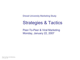 Drexel University Marketing Study  Strategies & Tactics Peer-To-Peer & Viral Marketing  Monday, January 22, 2007 