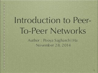 Introduction to Peer-
To-Peer Networks
Author : Pooya Sagharchi Ha
November 28, 2014
1
 