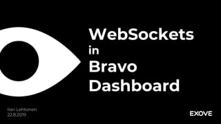 WebSockets
in
Bravo
Dashboard
Ilari Lehtonen
22.8.2019
 