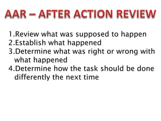 1.Review what was supposed to happen
2.Establish what happened
3.Determine what was right or wrong with
what happened
4.Determine how the task should be done
differently the next time
 
