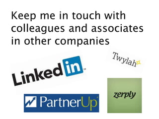 Keep me in touch with
colleagues and associates
in other companies
 