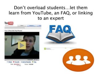 Don’t overload students…let them
learn from YouTube, an FAQ, or linking
to an expert
 
