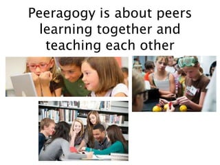 Peeragogy is about peers
learning together and
teaching each other
 