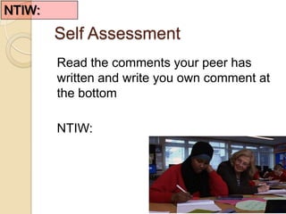 NTIW:
        Self Assessment
        Read the comments your peer has
        written and write you own comment at
        the bottom

        NTIW:
 