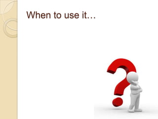 When to use it…
 