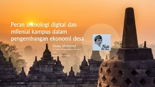 Peran teknologi digital dan
milenial kampus dalam
pengembangan ekonomi desa
Juli 2021
Insan Mahmud
TA Madya PengembanganEkonomi
Lokal
Provinsi Jawa Tengah
 