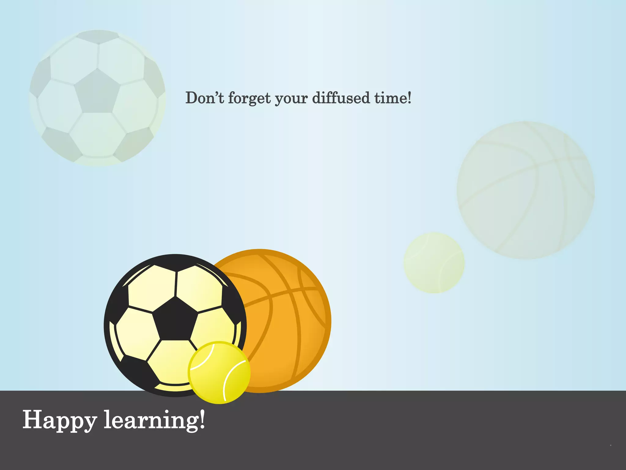Happy learning! 
. 
Don’t forget your diffused time! 
 