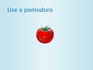 Use a pomodoro 
 