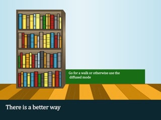 Go for a walk or otherwise use the
diffused mode
There is a better way
 