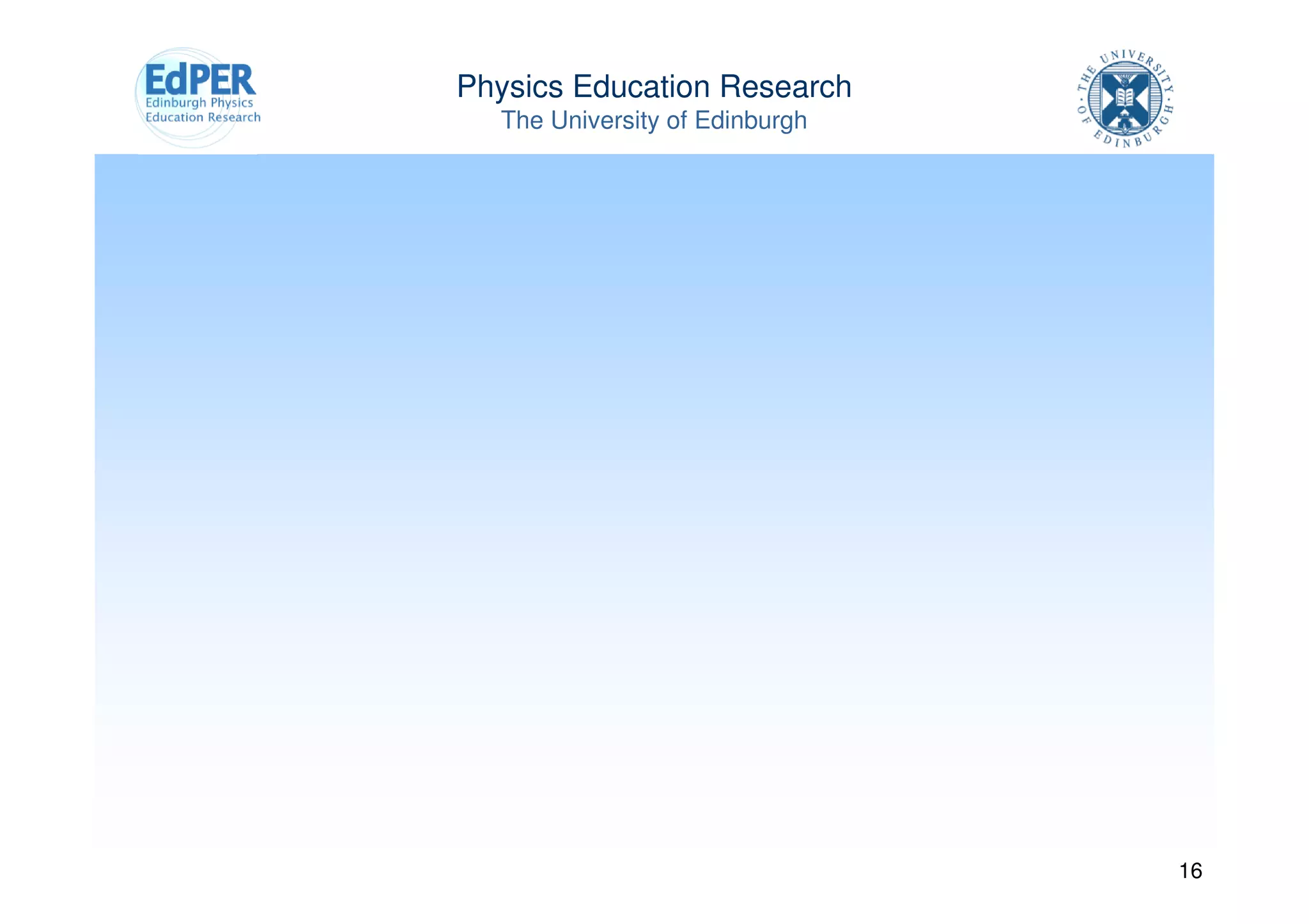 Physics Education Research
  The University of Edinburgh




                                16
 