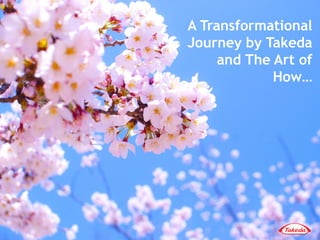 A Transformational
Journey by Takeda
and The Art of
How…
 