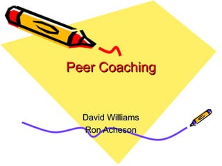 Peer Coaching David Williams Ron Acheson 