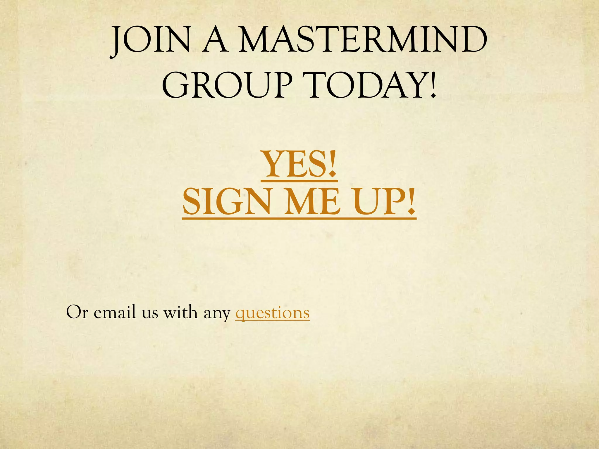 JOIN A MASTERMIND
GROUP TODAY!
YES!
SIGN ME UP!
Or email us with any questions
 