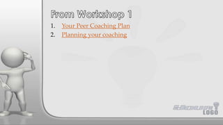 1. Your Peer Coaching Plan
2. Planning your coaching
 