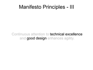 Continuous attention to  technical excellence  and  good design  enhances agility.   Manifesto Principles - III 