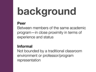 background
Peer
Between members of the same academic
program—in close proximity in terms of
experience and status

Informa...