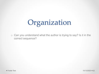 Organization
o Can you understand what the author is trying to say? Is it in the
correct sequence?
10/13/2020Footer Text 22
 