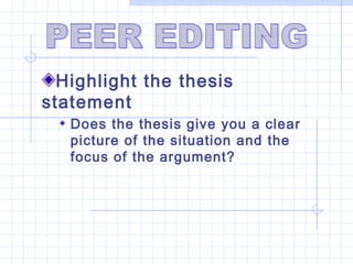 Highlight the thesis
statement
   Does the thesis give you a clear
   picture of the situation and the
   focus of the argument?
 