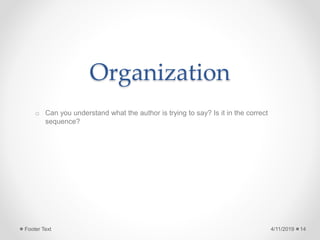 Organization
o Can you understand what the author is trying to say? Is it in the correct
sequence?
4/11/2019Footer Text 14
 