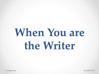 When You are
the Writer
4/11/2019 17Footer Text
 